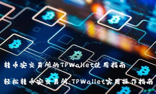转币安交易所的TPWallet使用指南

轻松转币安交易所：TPWallet实用操作指南