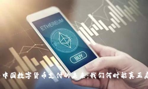探寻中国数字货币支付的未来：我们何时能真正启用？