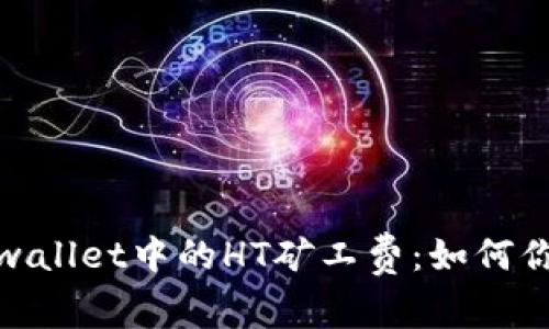 深入解析tpwallet中的HT矿工费：如何你的交易体验