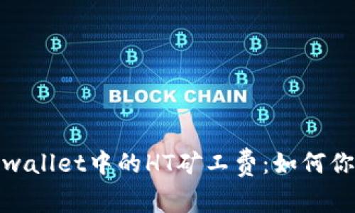 深入解析tpwallet中的HT矿工费：如何你的交易体验
