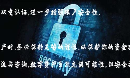 tpwallet可以直接转到火币吗？探索便捷的数字资产转移方式

tpwallet, 火币, 数字资产, 钱包转移, 加密货币/guanjianci

随着数字货币的迅猛发展，越来越多的人开始关注如何便捷地转移他们的资产。tpwallet和火币都是在这个领域中具有一定影响力的平台。那tpwallet能否直接转到火币呢？我们将深入探讨这个问题以及相关的操作步骤。

什么是tpwallet？

tpwallet是一款灵活、高效的数字钱包，支持多种加密货币的存储与管理。用户可以方便地进行资产的接收和发送，确保资金安全的同时，提供简单易用的界面。tpwallet的设计目的是为用户提供更便捷的虚拟货币管理经历，如今已拥有了大批忠实用户。

火币平台简介

火币是一家成立于2013年的全球领先数字资产交易平台。它提供了多种加密货币的买卖、交易及投资等服务，吸引了大量的交易者和投资者。火币的安全措施相对严格，非常注重用户资产的安全性。用户可以在火币上方便地进行币币交易，并享受丰富的交易工具。

tpwallet可以直接转到火币吗？

直截了当地说，要想从tpwallet转到火币，最好是通过一定的操作流程来完成。tpwallet并不支持直接转移到火币这样的功能，但是你可以通过先将你的资产转入其他支持充值的交易平台，然后再进行转移。接下来，我们为你详细讲解如何实现这一过程。

如何将tpwallet中的资产转移到火币？

如果你希望将tpwallet中的资产转移到火币平台，建议遵循以下几个步骤:

h4步骤一：确认你的火币账户/h4

在进行任何资产转移之前，确保你在火币平台上拥有一个有效的交易账户。如果还没有，请先注册并完成身份验证。需要注意的是，火币可能会要求你完成KYC（了解你的客户）流程，以确保合规性。

h4步骤二：选择适合的转账方式/h4

tpwallet允许你将多个种类的币进行转账，如比特币（BTC）、以太坊（ETH）等。根据你的需求选择适合的币种，并确定它能够在火币上进行交易。

h4步骤三：获取火币的充值地址/h4

登录火币，找到你希望充值的币种，点击“充值”。你将看到一个专属的充值地址，这个地址是你接收转账的地方。务必仔细核对这个地址，确保输入无误。

h4步骤四：在tpwallet上发起转账/h4

打开你的tpwallet，在相应的币种页面，选择“转账”或“发送”。输入之前在火币获取的充值地址，确认转账金额并进行确认。这一步至关重要，一旦转账完成，币就会从你的tpwallet中扣除。

h4步骤五：确认交易状态/h4

转账后，可以在tpwallet中查看交易记录，确认交易状态。同时，也可以在火币的充值记录中查看到账情况，确认你的资产是否成功入账。

常见问题解答

在这个过程中，你可能会遇到一些常见问题，下面我们为你解答：

h4tpwallet转账需要多久？/h4

转账时间取决于网络的繁忙程度和所选币种的区块确认时间。通常情况下，比特币转账可能需要10分钟到几个小时，而以太坊等快速确认的币种通常在几分钟内到账。

h4如果转账失败怎么办？/h4

如果发生转账失败，请务必检查你的充值地址是否正确。若地址无误但未到账，你需要联系tpwallet的客户支持，提供相关的交易ID进行查询。

h4怎样确保转账的安全性？/h4

确保在安全的网络环境下进行操作，避免使用公共Wi-Fi。同时，为你的tpwallet和火币账户设置强密码，开启双重认证，进一步增强账户安全性。

总结

虽然tpwallet无法直接转到火币，但通过一系列简单的步骤，你依然可以顺利地完成资产的转移。使用数字资产时，务必保持足够的谨慎，以保护你的资金安全。如果你在转账过程中遇到问题，不妨寻求相关的技术支持或浏览常见问题，获取更多信息。

通过本文，希望你已经掌握了从tpwallet转移至火币的完整流程，有任何疑问或需要了解的信息，欢迎随时交流与咨询。数字资产虽然充满可能性，但安全操控同样重要，祝你在数字货币世界中投资顺利！