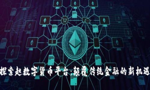 探索赵数字货币平台：颠覆传统金融的新机遇
