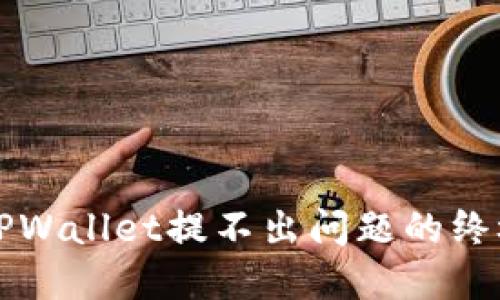 解决TPWallet提不出问题的终极指南