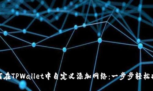 如何在TPWallet中自定义添加网络：一步步轻松搞定