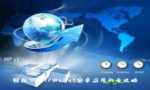 轻松下载TPWallet安卓应用的全攻略