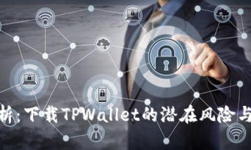 : 深度解析：下载TPWallet的潜在风险与防范措施