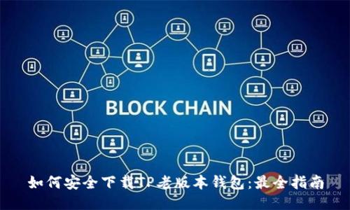 如何安全下载TP老版本钱包：最全指南
