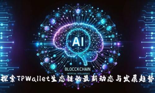 探索TPWallet生态链的最新动态与发展趋势
