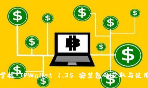 轻松掌握 TPWallet 1.35 安装包的获取与使用指南