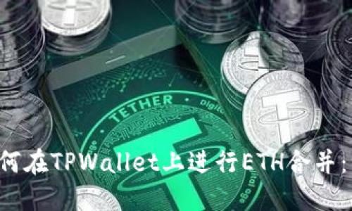 快速掌握如何在TPWallet上进行ETH合并：一步一步来！