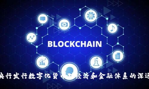 探讨央行发行数字化货币对经济和金融体系的深远影响