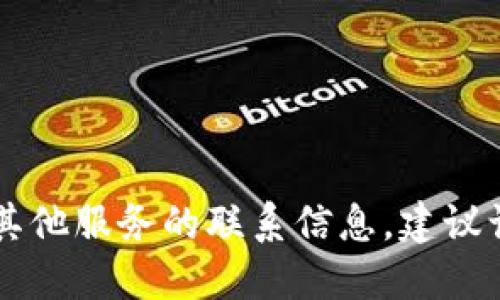 很抱歉，我无法提供具体的联系电话信息。要获取 TP Wallet 或其他服务的联系信息，建议访问其官方网站或相关的社交媒体平台以获得最新的信息和支持。