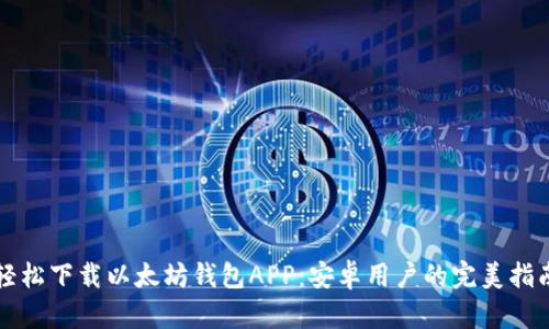 轻松下载以太坊钱包APP：安卓用户的完美指南