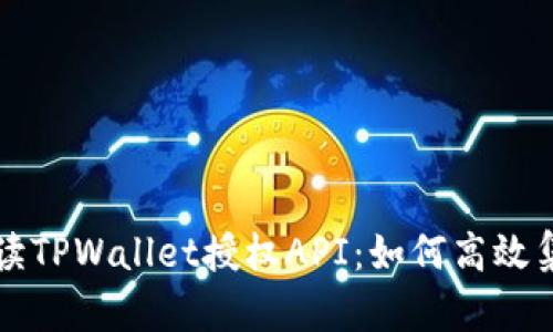 全方位解读TPWallet授权API：如何高效集成与应用
