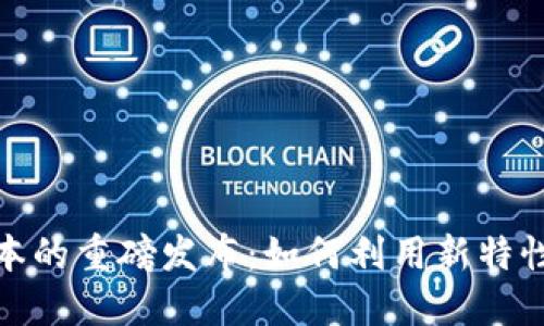 探索以太坊钱包最新版本的重磅发布：如何利用新特性提升您的加密资产管理