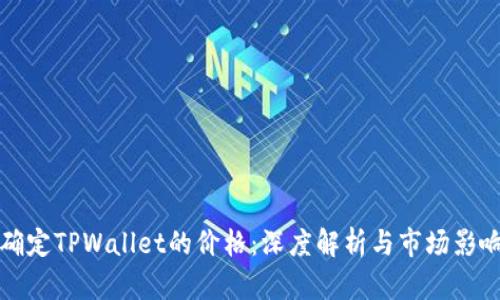 如何确定TPWallet的价格：深度解析与市场影响因素