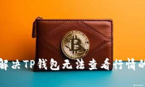 如何解决TP钱包无法查看行情的问题