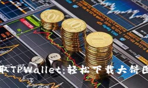快速获取TPWallet：轻松下载大饼图标钱包