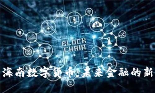 探索海南数字货币：未来金融的新引擎