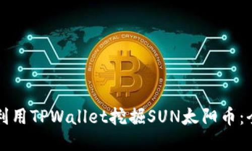 如何高效利用TPWallet挖掘SUN太阳币：全方位指南