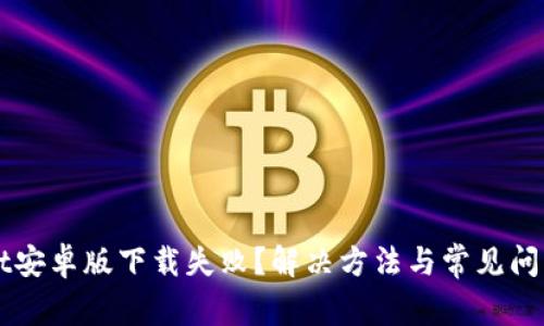 TPWallet安卓版下载失败？解决方法与常见问题全解析