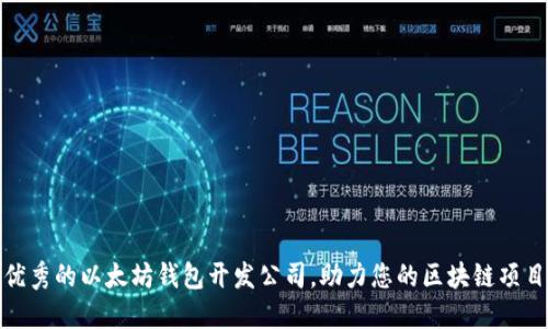 选择优秀的以太坊钱包开发公司，助力您的区块链项目成功