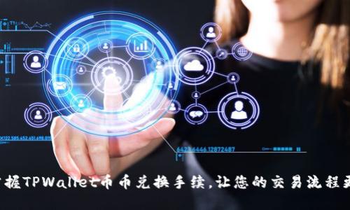 轻松掌握TPWallet币币兑换手续，让您的交易流程更顺畅！