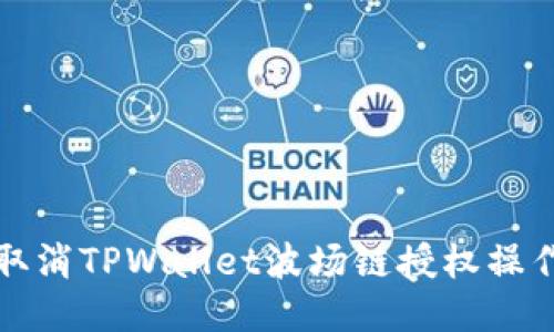 如何轻松取消TPWallet波场链授权操作步骤指南