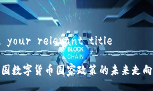 insert your relevant title 

探索中国数字货币国家政策的未来走向与影响