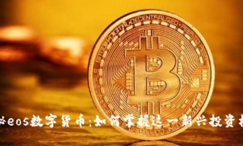 揭秘eos数字货币：如何掌握这一新兴投资机会