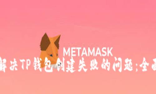 如何解决TP钱包创建失败的问题：全面指南