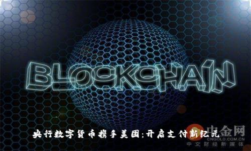 央行数字货币携手美团：开启支付新纪元