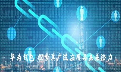 华为钱包：探索其广泛应用与未来潜力