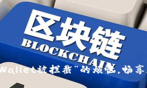 解决“下载TPWallet被拦截”的烦恼，畅享数字资产管理