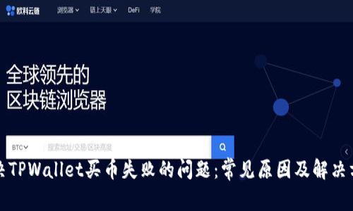 解决TPWallet买币失败的问题：常见原因及解决方案