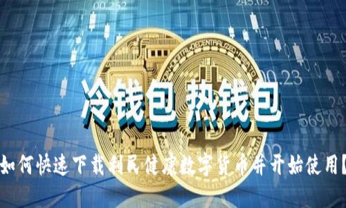 如何快速下载利民健康数字货币并开始使用？
