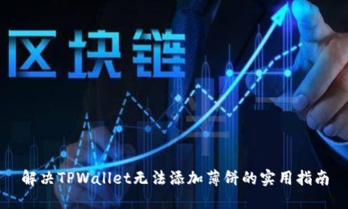 解决TPWallet无法添加薄饼的实用指南