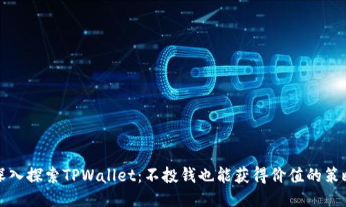 深入探索TPWallet：不投钱也能获得价值的策略