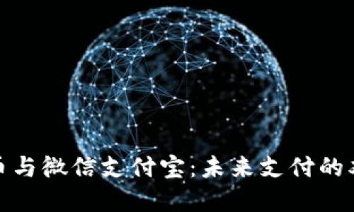数字货币与微信支付宝：未来支付的双重选择