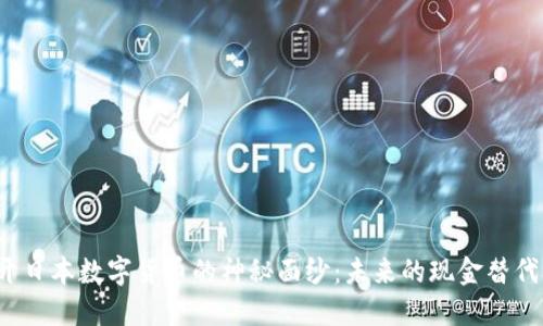 揭开日本数字货币的神秘面纱：未来的现金替代品？