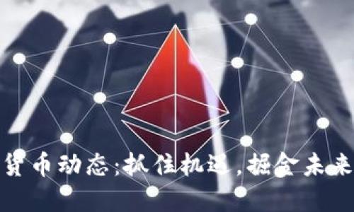 最新数字货币动态：抓住机遇，掘金未来投资方向