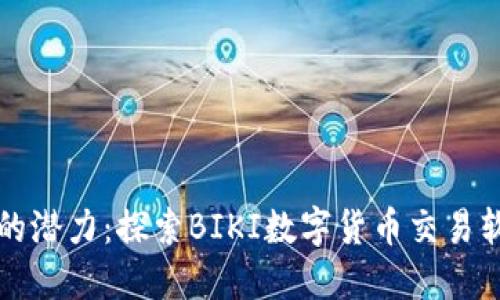 释放数字资产的潜力：探索BIKI数字货币交易软件的无限可能