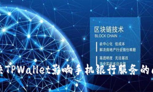 解决TPWallet影响手机银行服务的问题