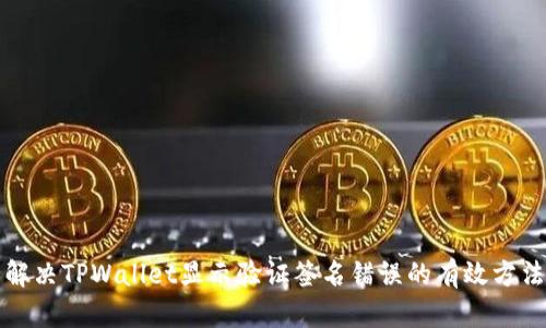 解决TPWallet显示验证签名错误的有效方法