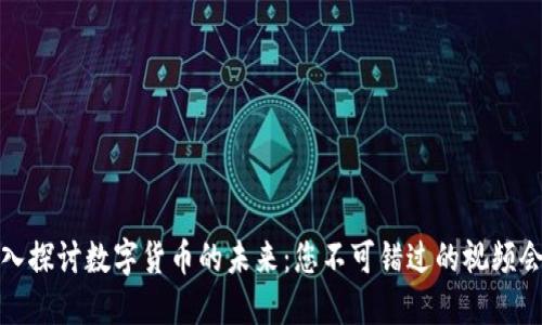 深入探讨数字货币的未来：您不可错过的视频会议