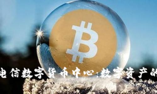 探索厦门电信数字货币中心：数字资产的未来盛宴