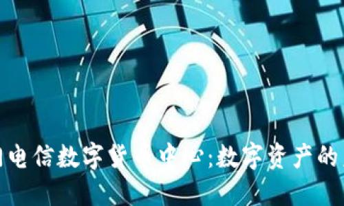 探索厦门电信数字货币中心：数字资产的未来盛宴