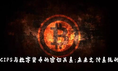 探究CIPS与数字货币的密切关系：未来支付系统的变革