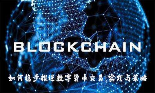 如何稳步推进数字货币交易：实践与策略