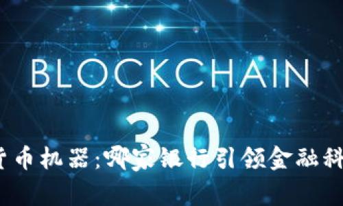 探索数字货币机器：哪家银行引领金融科技的潮流？